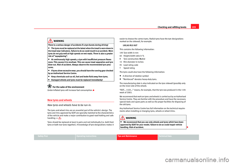 Seat Cordoba 2008 Owners Manual Checking and refilling levels193
Safety First
Operating instructions
Tips and Maintenance
Te c h n i c a l D a t a
WARNING
There is a serious danger of accidents if a tyre bursts during driving!•
T Seat Cordoba 2008 Owners Manual Checking and refilling levels193
Safety First
Operating instructions
Tips and Maintenance
Te c h n i c a l D a t a
WARNING
There is a serious danger of accidents if a tyre bursts during driving!•
T