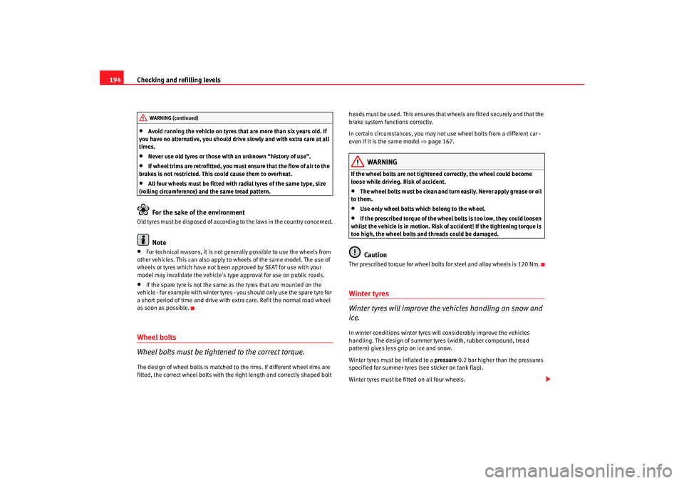 Seat Cordoba 2008 Owners Manual Checking and refilling levels
194•
Avoid running the vehicle on tyres that are more than six years old. If
you have no alternative, you should dr ive slowly and with extra care at all
times.
•
N Seat Cordoba 2008 Owners Manual Checking and refilling levels
194•
Avoid running the vehicle on tyres that are more than six years old. If
you have no alternative, you should dr ive slowly and with extra care at all
times.
•
N
