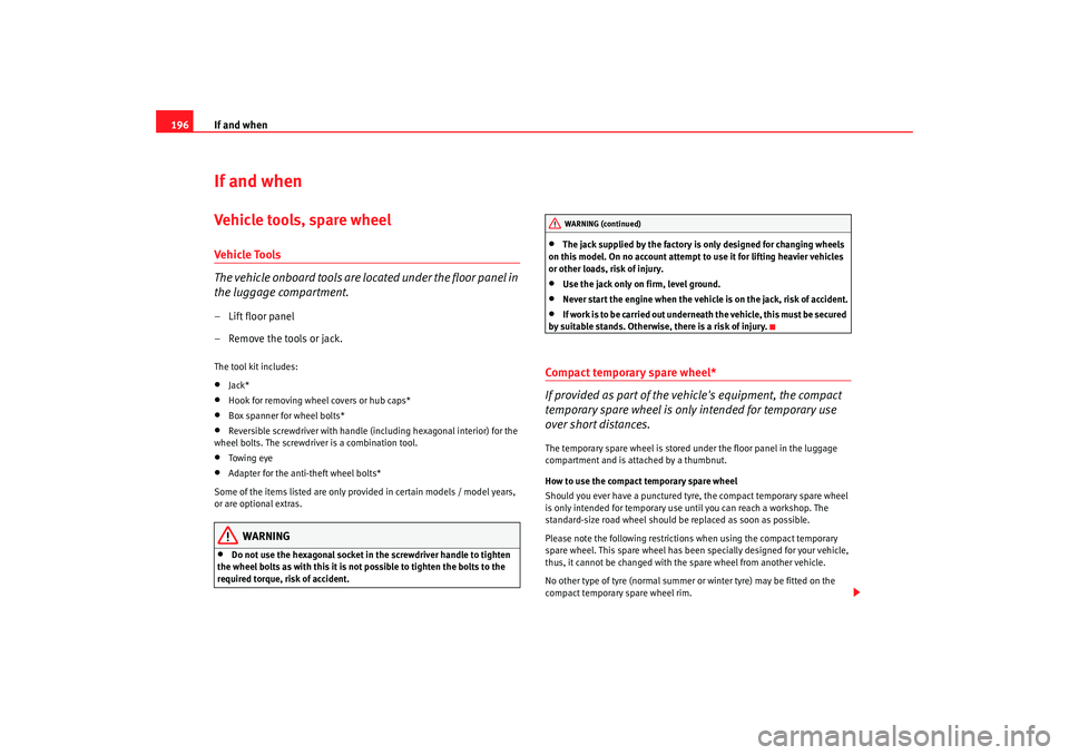 Seat Cordoba 2008 Owners Manual If and when
196If and whenVehicle tools, spare wheelVehicle To ols
The vehicle onboard tools are located under the floor panel in
the luggage compartment.– Lift floor panel
– Remove the tools or Seat Cordoba 2008 Owners Manual If and when
196If and whenVehicle tools, spare wheelVehicle To ols
The vehicle onboard tools are located under the floor panel in
the luggage compartment.– Lift floor panel
– Remove the tools or