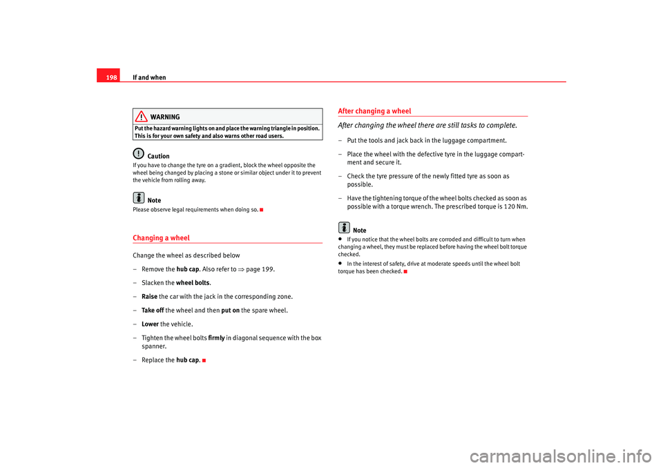 Seat Cordoba 2008 Owners Manual If and when
198
WARNING
Put the hazard warning lights on and pl ace the warning triangle in position.
This is for your own safety and also warns other road users.
Caution
If you have to change the ty Seat Cordoba 2008 Owners Manual If and when
198
WARNING
Put the hazard warning lights on and pl ace the warning triangle in position.
This is for your own safety and also warns other road users.
Caution
If you have to change the ty