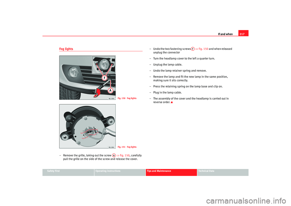 Seat Cordoba 2008 Owners Manual If and when217
Safety First
Operating instructions
Tips and Maintenance
Te c h n i c a l D a t a
Fog lights– Remove the grille, taking out the screw ⇒fig. 150, carefully
pull the grille on th Seat Cordoba 2008 Owners Manual If and when217
Safety First
Operating instructions
Tips and Maintenance
Te c h n i c a l D a t a
Fog lights– Remove the grille, taking out the screw ⇒fig. 150, carefully
pull the grille on th