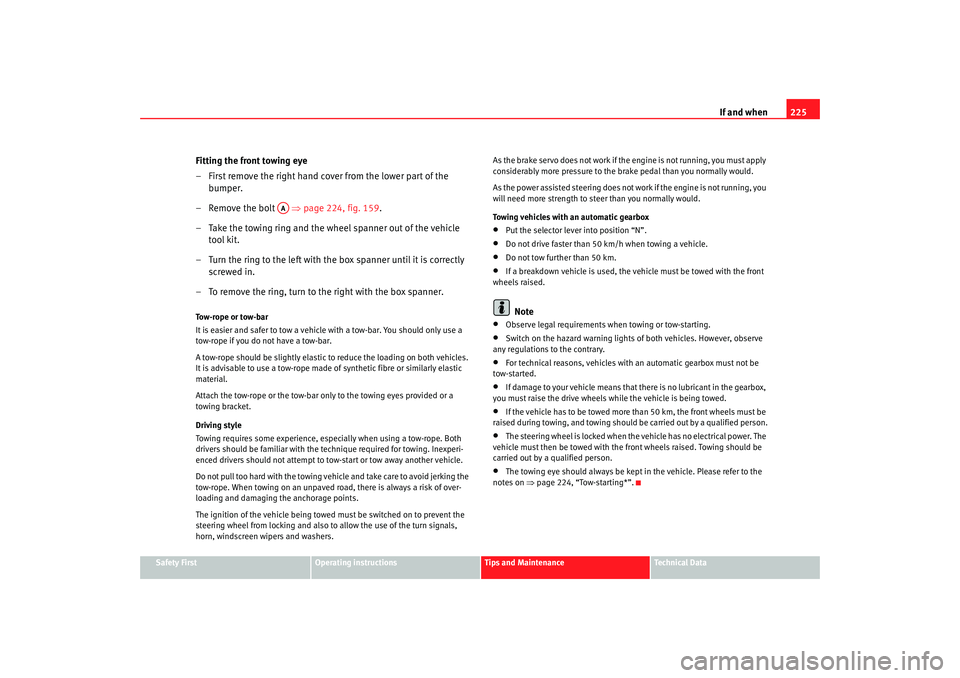 Seat Cordoba 2008 Owners Manual If and when225
Safety First
Operating instructions
Tips and Maintenance
Te c h n i c a l D a t a
Fitting the front towing eye
– First remove the right hand co ver from the lower part of the
bumper Seat Cordoba 2008 Owners Manual If and when225
Safety First
Operating instructions
Tips and Maintenance
Te c h n i c a l D a t a
Fitting the front towing eye
– First remove the right hand co ver from the lower part of the
bumper