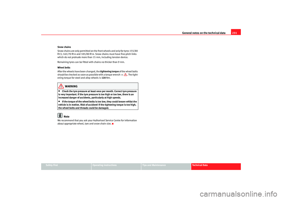 Seat Cordoba 2008  Owners Manual General notes on the technical data 231
Safety First
Operating instructions
Tips and Maintenance
Te c h n i c a l  D a t a
Snow chains
Snow chains are only permitted on the front wheels and only for t