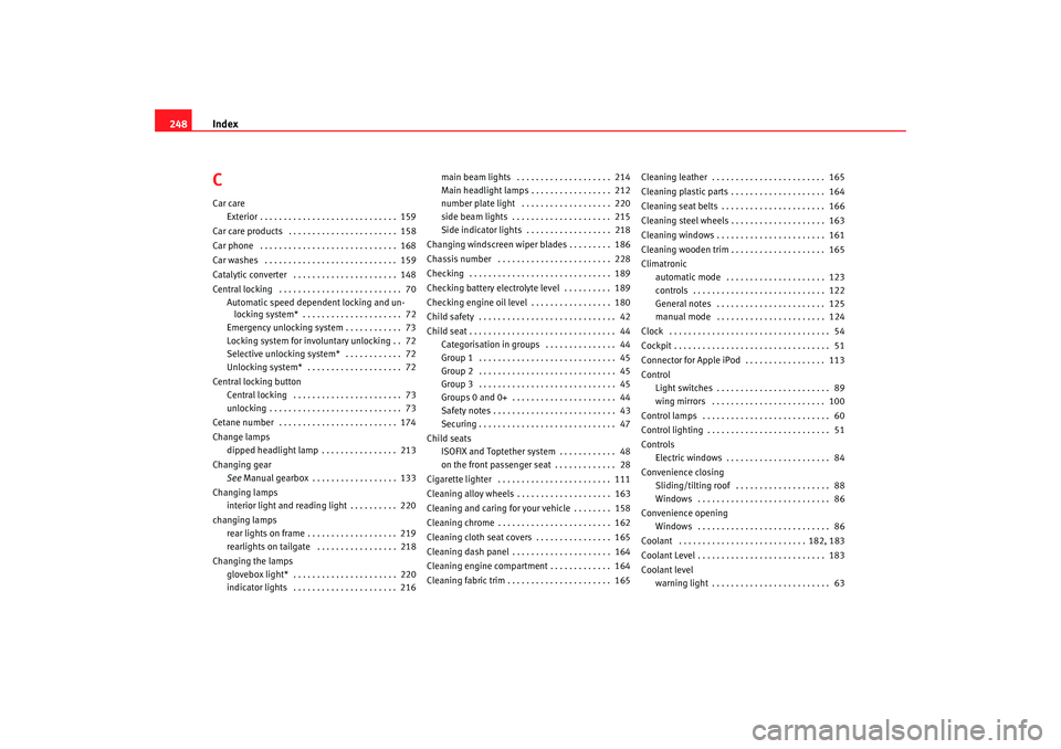 Seat Cordoba 2008 Owners Manual Index
248CCar care
Exterior . . . . . . . . . . . . . . . . . . . . . . . . . . . . . 159
Car care products . . . . . . . . . . . . . . . . . . . . . . . 158
Car phone . . . . . . . . . . . . . . Seat Cordoba 2008 Owners Manual Index
248CCar care
Exterior . . . . . . . . . . . . . . . . . . . . . . . . . . . . . 159
Car care products . . . . . . . . . . . . . . . . . . . . . . . 158
Car phone . . . . . . . . . . . . . .