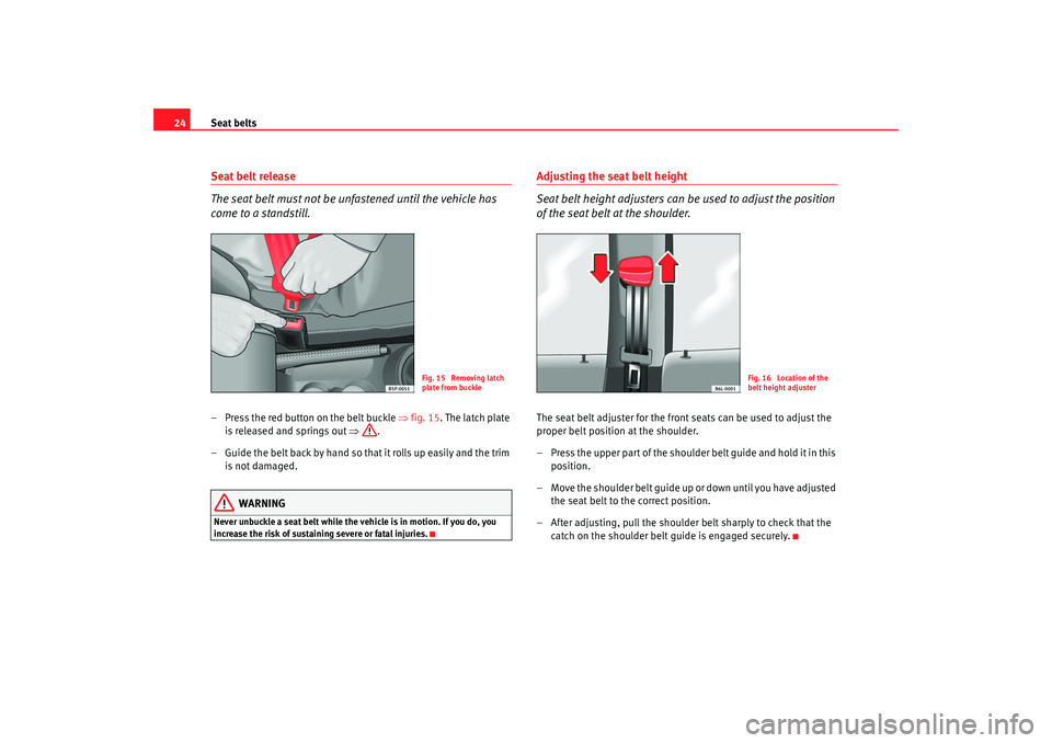 Seat Cordoba 2008 Owners Guide Seat belts
24Seat belt release
The seat belt must not be unfastened until the vehicle has
come to a standstill.– Press the red button on the belt buckle ⇒fig. 15 . The latch plate
is released a Seat Cordoba 2008 Owners Guide Seat belts
24Seat belt release
The seat belt must not be unfastened until the vehicle has
come to a standstill.– Press the red button on the belt buckle ⇒fig. 15 . The latch plate
is released a