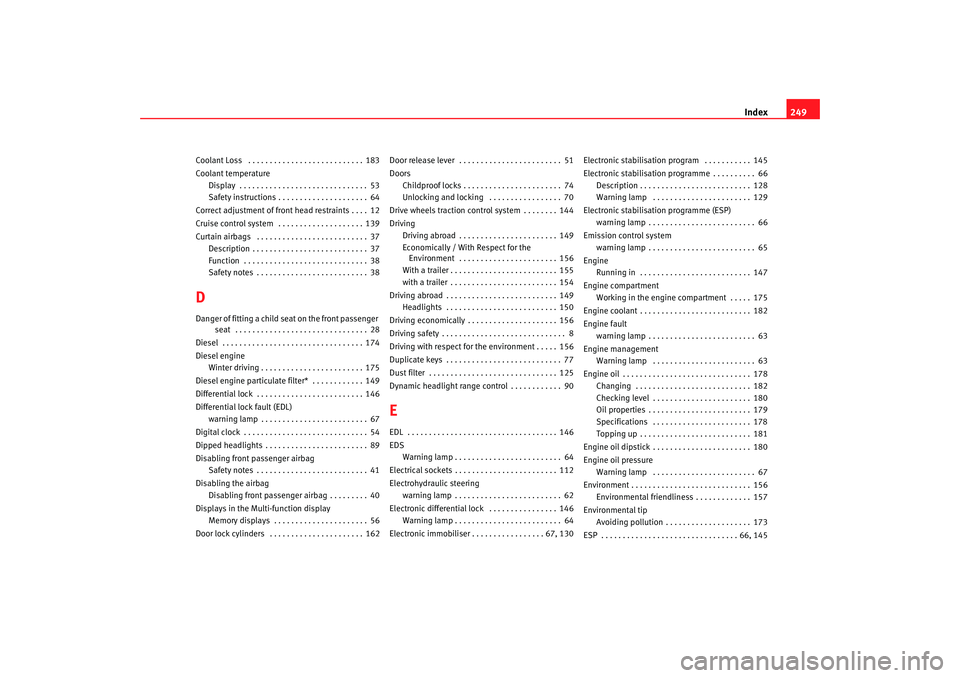 Seat Cordoba 2008  Owners Manual Index249
Coolant Loss  . . . . . . . . . . . . . . . . . . . . . . . . . . . 183
Coolant temperature
Display  . . . . . . . . . . . . . . . . . . . . . . . . . . . . . . 53
Safety instructions . . . .