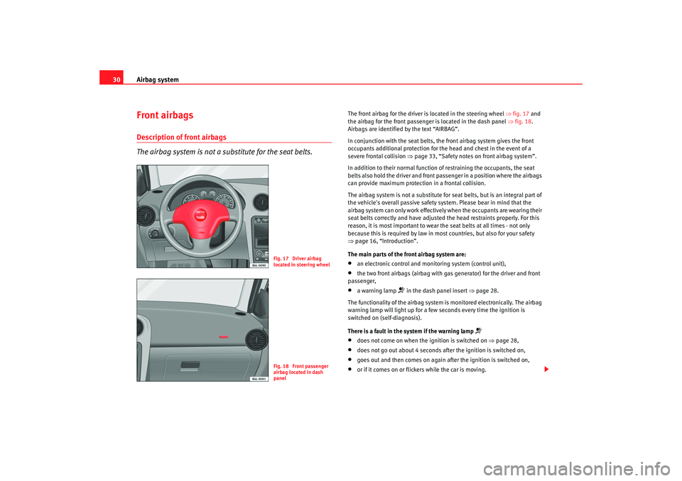 Seat Cordoba 2008 Owners Guide Airbag system
30Front airbagsDescription of front airbags
The airbag system is not a substitute for the seat belts.
The front airbag for the driver is located in the steering wheel ⇒fig. 17 and
t Seat Cordoba 2008 Owners Guide Airbag system
30Front airbagsDescription of front airbags
The airbag system is not a substitute for the seat belts.
The front airbag for the driver is located in the steering wheel ⇒fig. 17 and
t