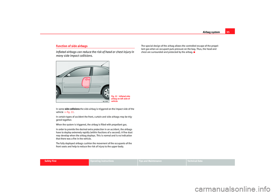 Seat Cordoba 2008 Owners Guide Airbag system35
Safety First
Operating instructions
Tips and Maintenance
Te c h n i c a l D a t a
Function of side airbags
Inflated airbags can reduce the risk of head or chest injury in
many side i Seat Cordoba 2008 Owners Guide Airbag system35
Safety First
Operating instructions
Tips and Maintenance
Te c h n i c a l D a t a
Function of side airbags
Inflated airbags can reduce the risk of head or chest injury in
many side i