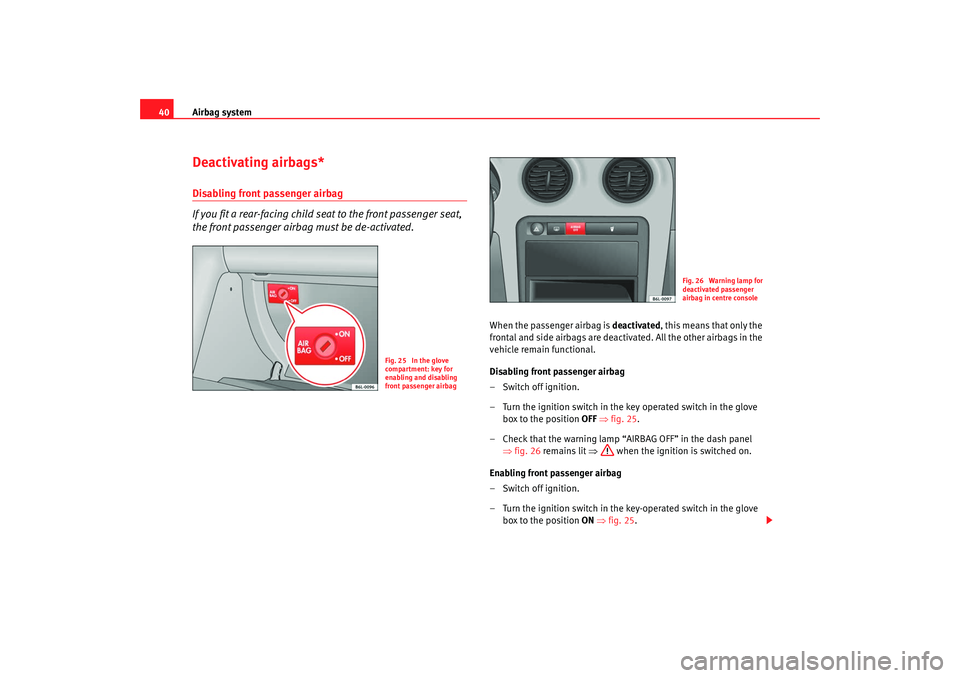 Seat Cordoba 2008 Service Manual Airbag system
40Deactivating airbags*Disabling front passenger airbag
If you fit a rear-facing child seat to the front passenger seat,
the front passenger airbag must be de-activated.
When the passen Seat Cordoba 2008 Service Manual Airbag system
40Deactivating airbags*Disabling front passenger airbag
If you fit a rear-facing child seat to the front passenger seat,
the front passenger airbag must be de-activated.
When the passen