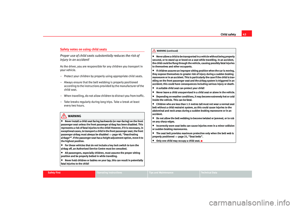 Seat Cordoba 2008 Service Manual Child safety43
Safety First
Operating instructions
Tips and Maintenance
Te c h n i c a l D a t a
Safety notes on using child seats
Proper use of child seats substantially reduces the risk of
injury Seat Cordoba 2008 Service Manual Child safety43
Safety First
Operating instructions
Tips and Maintenance
Te c h n i c a l D a t a
Safety notes on using child seats
Proper use of child seats substantially reduces the risk of
injury
