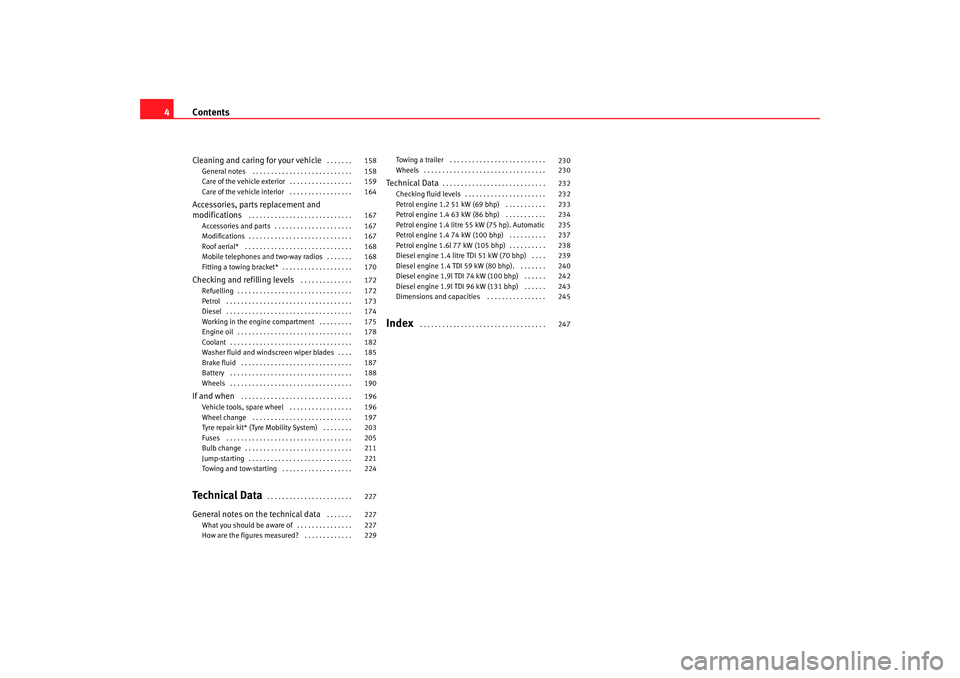 Seat Cordoba 2008  Owners Manual Contents
4Cleaning and caring for your vehicle
 . . . . . . . 
General notes  . . . . . . . . . . . . . . . . . . . . . . . . . . . 
Care of the vehicle exterior . . . . . . . . . . . . . . . . . 
Car