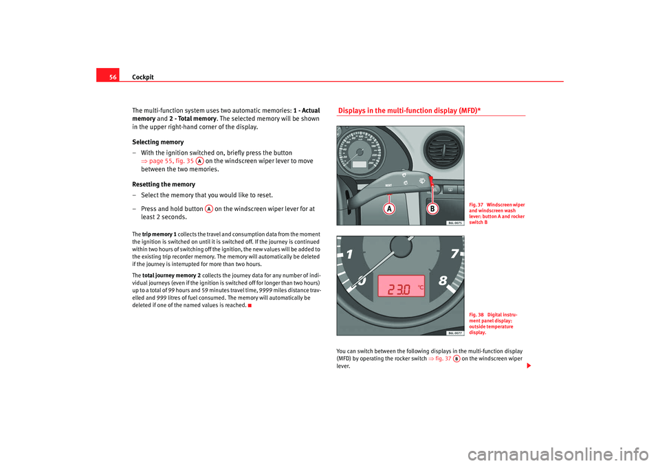 Seat Cordoba 2008 Owners Manual Cockpit
56
The multi-function system us es two automatic memories: 1 - Actual
memory and 2 - Total memory . The selected memory will be shown
in the upper right-hand corner of the display.
Selectin Seat Cordoba 2008 Owners Manual Cockpit
56
The multi-function system us es two automatic memories: 1 - Actual
memory and 2 - Total memory . The selected memory will be shown
in the upper right-hand corner of the display.
Selectin