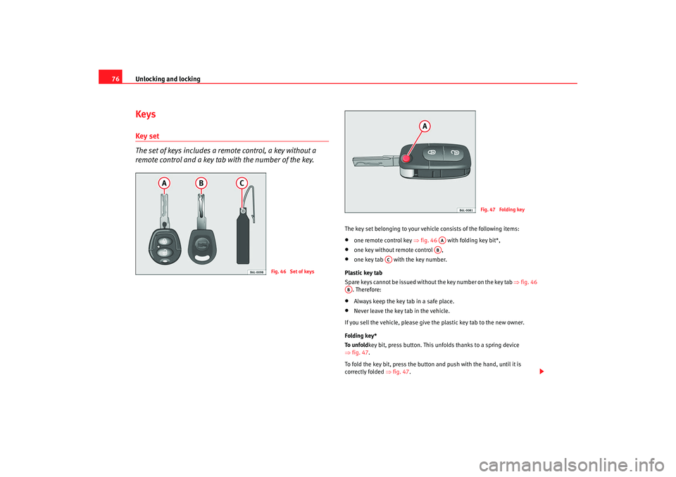 Seat Cordoba 2008 Manual PDF Unlocking and locking
76KeysKey set
The set of keys includes a remote control, a key without a
remote control and a key tab with the number of the key.
The key set belonging to your vehicle consists Seat Cordoba 2008 Manual PDF Unlocking and locking
76KeysKey set
The set of keys includes a remote control, a key without a
remote control and a key tab with the number of the key.
The key set belonging to your vehicle consists