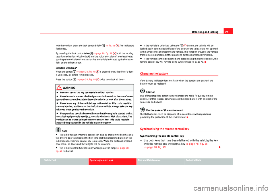 Seat Cordoba 2008  Owners Manual Unlocking and locking79
Safety First
Operating instructions
Tips and Maintenance
Te c h n i c a l  D a t a
lock
 the
 vehicle,  press the lo ck button brie fly ⇒ fig. 48 . The indicators 
flash once