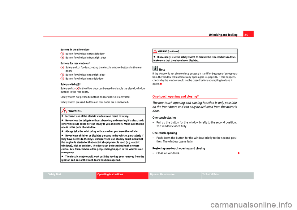 Seat Cordoba 2008  Owners Manual Unlocking and locking85
Safety First
Operating instructions
Tips and Maintenance
Te c h n i c a l  D a t a
Buttons in the driver door
Button for window in front left door
Button for window in front ri