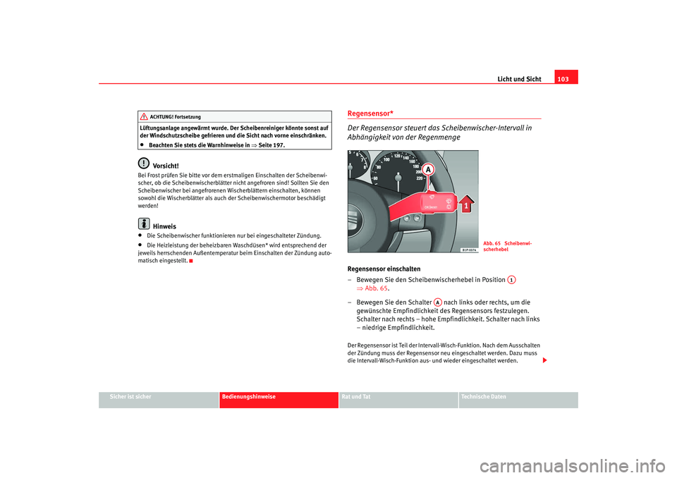 Seat Cordoba 2008  Betriebsanleitung (in German) Licht und Sicht103
Sicher ist sicher
Bedienungshinweise
Rat und Tat
Technische Daten
Lüftungsanlage angewärmt wurde. Der Scheibenreiniger könnte sonst auf 
der Windschutzscheibe gefrieren und die S