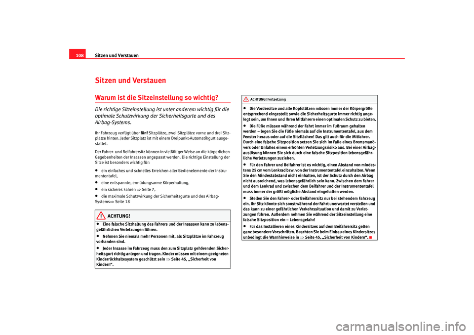 Seat Cordoba 2008  Betriebsanleitung (in German) Sitzen und Verstauen
108Sitzen und VerstauenWarum ist die Sitzeinstellung so wichtig?Die richtige Sitzeinstellung ist unter anderem wichtig für die 
optimale Schutzwirkung der Sicherheitsgurte und de