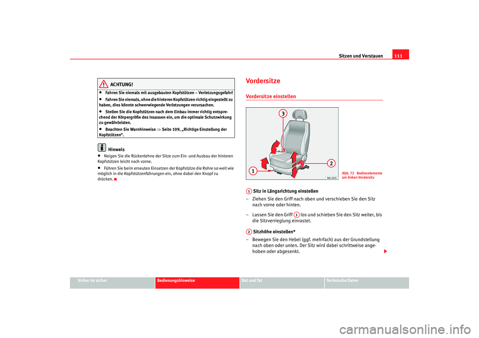 Seat Cordoba 2008  Betriebsanleitung (in German) Sitzen und Verstauen111
Sicher ist sicher
Bedienungshinweise
Rat und Tat
Technische Daten
ACHTUNG!
•
Fahren Sie niemals mit ausgebauten Kopfstützen – Verletzungsgefahr!
•
Fahren Sie niemals, oh