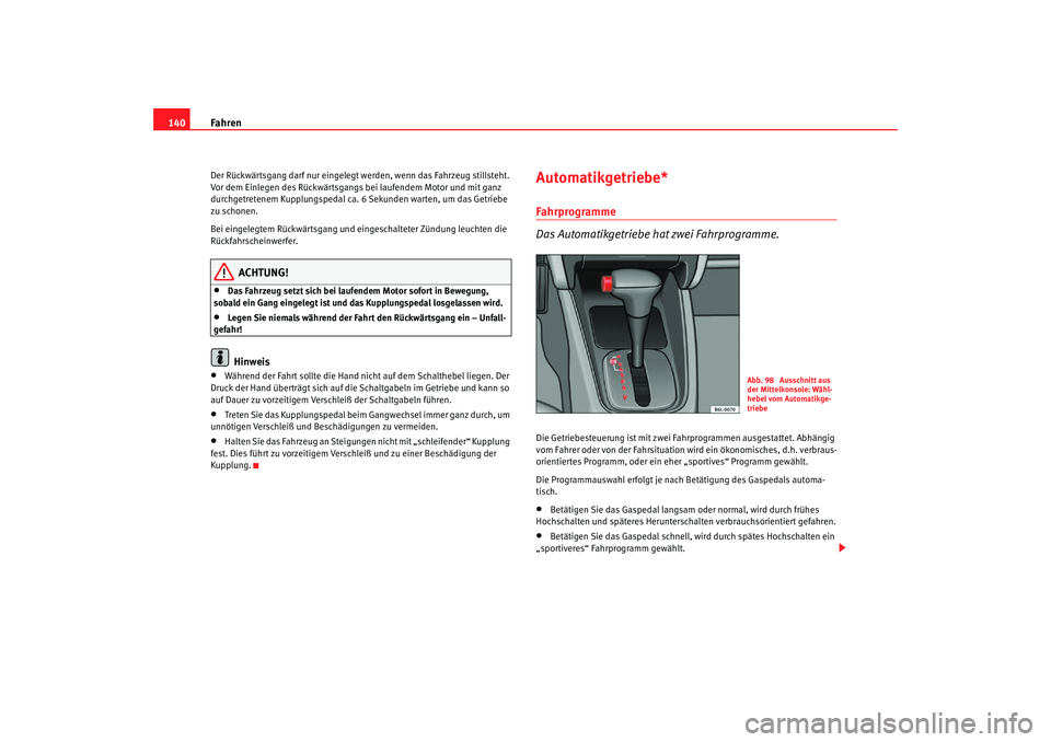 Seat Cordoba 2008 Betriebsanleitung (in German) Fahren
140Der Rückwärtsgang darf nur eingelegt werden, wenn das Fahrzeug stillsteht.
Vor dem Einlegen des Rückwärtsgangs bei laufendem Motor und mit ganz
durchgetretenem Kupplungspedal ca. 6 S Seat Cordoba 2008 Betriebsanleitung (in German) Fahren
140Der Rückwärtsgang darf nur eingelegt werden, wenn das Fahrzeug stillsteht.
Vor dem Einlegen des Rückwärtsgangs bei laufendem Motor und mit ganz
durchgetretenem Kupplungspedal ca. 6 S
