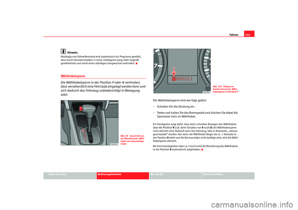 Seat Cordoba 2008  Betriebsanleitung (in German) Fahren141
Sicher ist sicher
Bedienungshinweise
Rat und Tat
Technische Daten
Hinweis
Abhängig vom Fahrwiderstand wird au tomatisch ein Programm gewählt, 
dass durch Herunterschalten in eine n niedrig