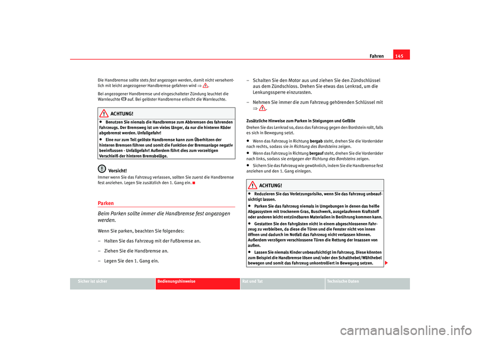 Seat Cordoba 2008  Betriebsanleitung (in German) Fahren145
Sicher ist sicher
Bedienungshinweise
Rat und Tat
Technische Daten
Die Handbremse sollte stets 
fest angezogen werden, damit nicht versehent-
lich mit leicht angezogener Handbremse gefahren w