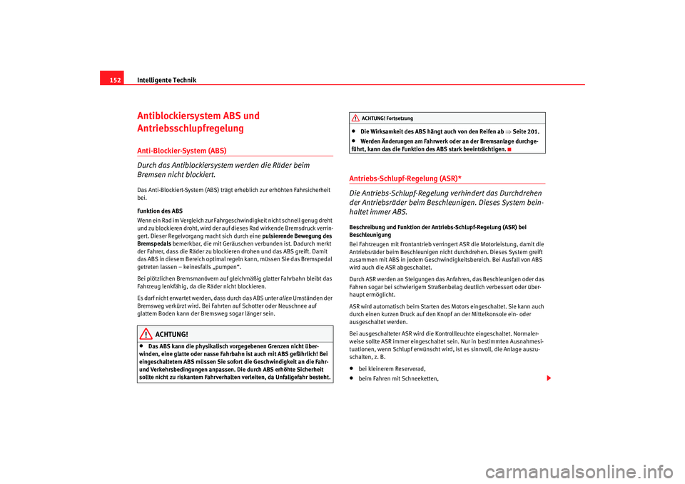 Seat Cordoba 2008  Betriebsanleitung (in German) Intelligente Technik
152Antiblockiersystem ABS und 
AntriebsschlupfregelungAnti-Blockier-System (ABS)
Durch das Antiblockiersystem werden die Räder beim 
Bremsen nicht blockiert.Das Anti-Blockiert-Sy