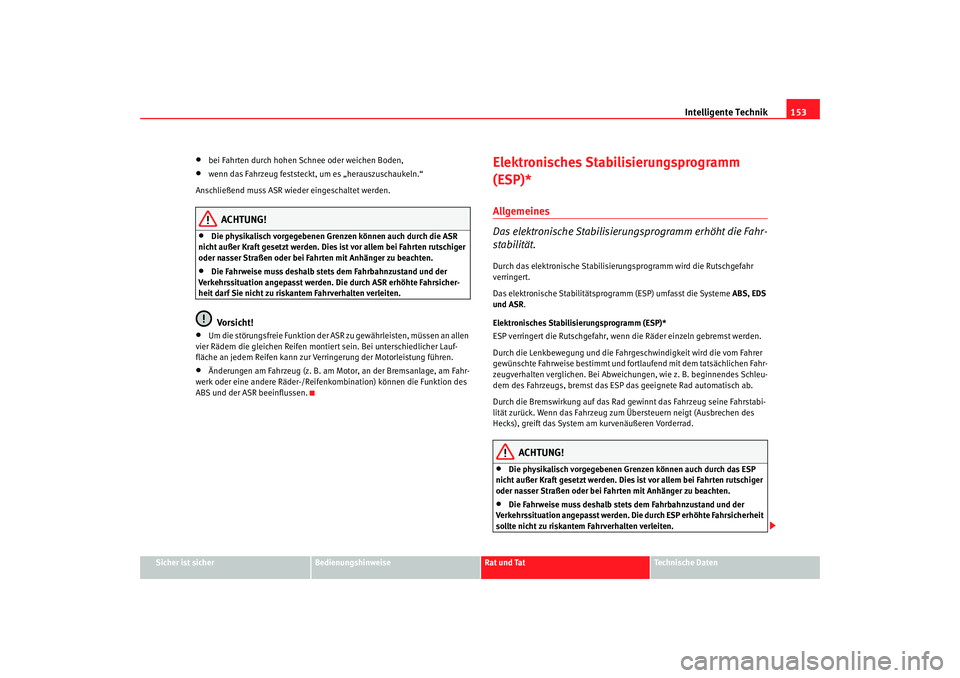 Seat Cordoba 2008  Betriebsanleitung (in German) Intelligente Technik153
Sicher ist sicher
Bedienungshinweise
Rat und Tat
Technische Daten
•
bei Fahrten durch hohen Schnee oder weichen Boden,
•
wenn das Fahrzeug feststeckt, um es „herauszuscha