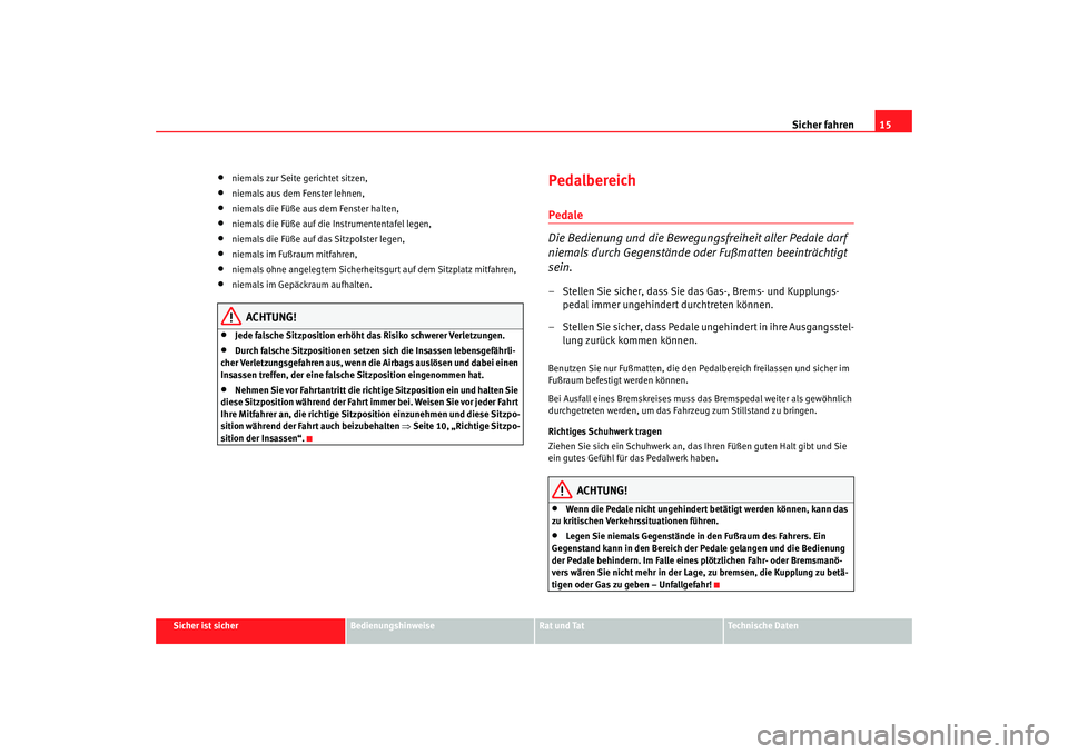 Seat Cordoba 2008  Betriebsanleitung (in German) Sicher fahren15
Sicher ist sicher
Bedienungshinweise
Rat und Tat
Technische Daten
•
niemals zur Seite gerichtet sitzen,
•
niemals aus dem Fenster lehnen,
•
niemals die Füße aus dem Fenster hal