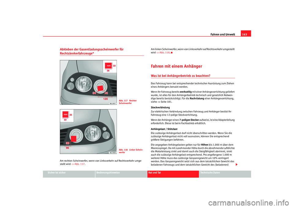 Seat Cordoba 2008  Betriebsanleitung (in German) Fahren und Umwelt163
Sicher ist sicher
Bedienungshinweise
Rat und Tat
Technische Daten
Abkleben der Gasentladungsscheinwerfer für Rechtslenkerfahrzeuge*Am rechten Scheinwerfer, wenn von Li nksverkehr