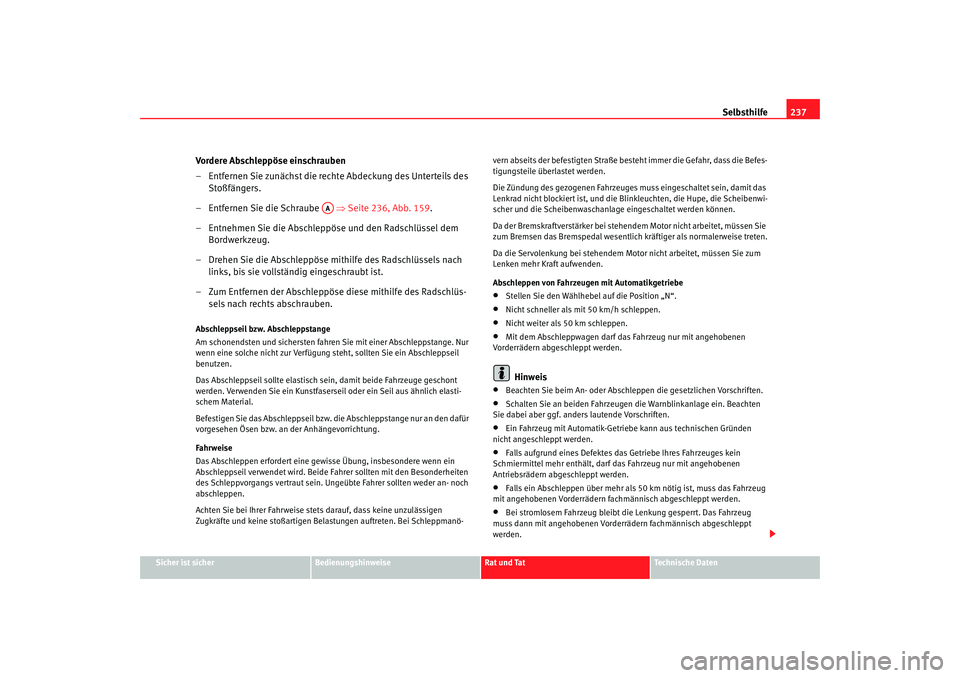 Seat Cordoba 2008  Betriebsanleitung (in German) Selbsthilfe237
Sicher ist sicher
Bedienungshinweise
Rat und Tat
Technische Daten
Vordere Abschleppöse einschrauben
– Entfernen Sie zunächst die rechte Abdeckung des Unterteils des 
Stoßfängers.
