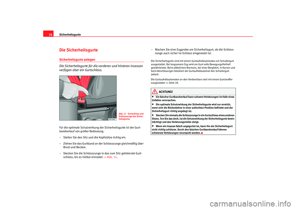 Seat Cordoba 2008  Betriebsanleitung (in German) Sicherheitsgurte
24Die SicherheitsgurteSicherheitsgurte anlegen
Die Sicherheitsgurte für die vorderen und hinteren Insassen 
verfügen über ein Gurtschloss.Für die optimale Schutzwirkung der Sicher