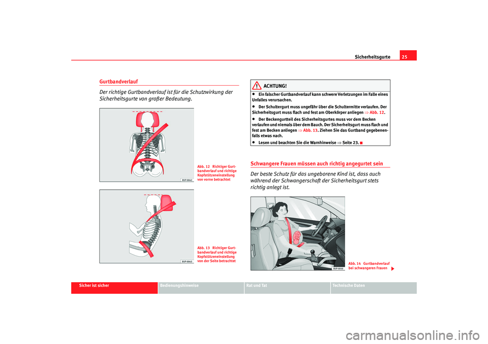 Seat Cordoba 2008  Betriebsanleitung (in German) Sicherheitsgurte25
Sicher ist sicher
Bedienungshinweise
Rat und Tat
Technische Daten
Gurtbandverlauf
Der richtige Gurtbandverlauf ist für die Schutzwirkung der 
Sicherheitsgurte von großer Bedeutung