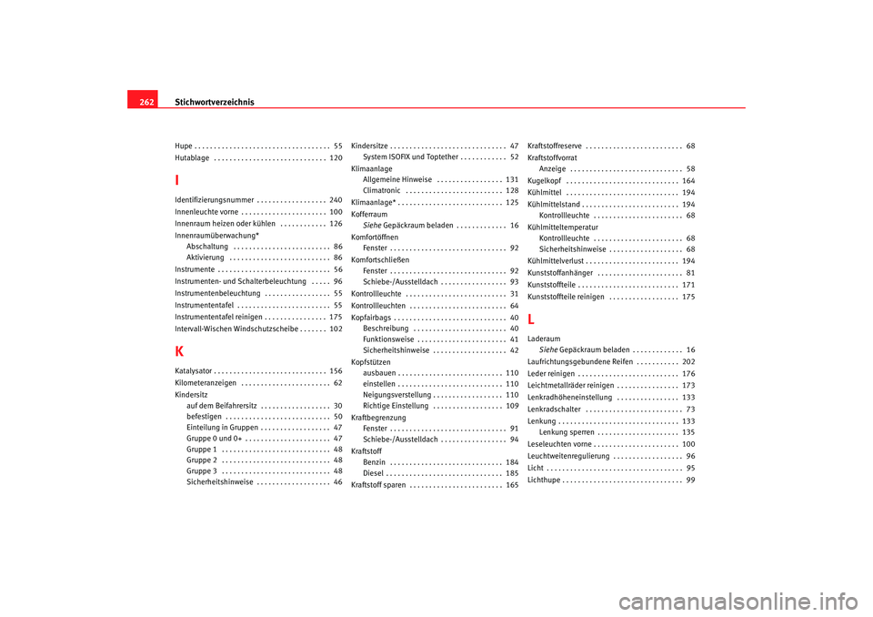 Seat Cordoba 2008  Betriebsanleitung (in German) Stichwortverzeichnis
262Hupe . . . . . . . . . . . . . . . . . . . . . . . . . . . . . . . . . . .  55
Hutablage  . . . . . . . . . . . . . . . . . . . . . . . . . . . . .  120IIdentifizierungsnummer 