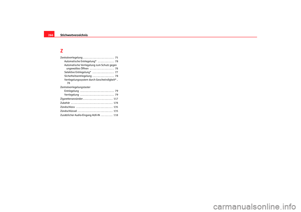 Seat Cordoba 2008  Betriebsanleitung (in German) Stichwortverzeichnis
266ZZentralverriegelung . . . . . . . . . . . . . . . . . . . . . . .  75
Automatische Entriegelung*  . . . . . . . . . . . .  78
Automatische Ve rriegelung zum Schutz gegen 
unge