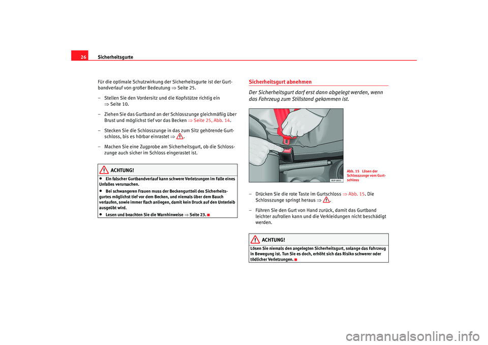 Seat Cordoba 2008  Betriebsanleitung (in German) Sicherheitsgurte
26
Für die optimale Schutzwirkung der Sicherheitsgurte ist der Gurt-
bandverlauf von großer Bedeutung  ⇒Seite 25.
– Stellen Sie den Vordersitz und die Kopfstütze richtig ein  �