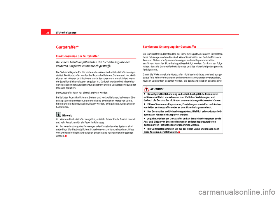 Seat Cordoba 2008  Betriebsanleitung (in German) Sicherheitsgurte
28Gurtstraffer*Funktionsweise der Gurtstraffer
Bei einem Frontalunfall werden die Sicherheitsgurte der 
vorderen Sitzplätze automatisch gestrafft.Die Sicherheitsgurte für die vorder