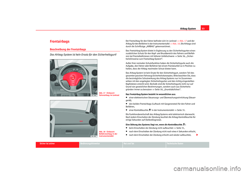 Seat Cordoba 2008  Betriebsanleitung (in German) Airbag-System33
Sicher ist sicher
Bedienungshinweise
Rat und Tat
Technische Daten
FrontairbagsBeschreibung der Frontairbags
Das Airbag-System ist kein Ersatz für den Sicherheitsgurt!
Der Frontairbag 