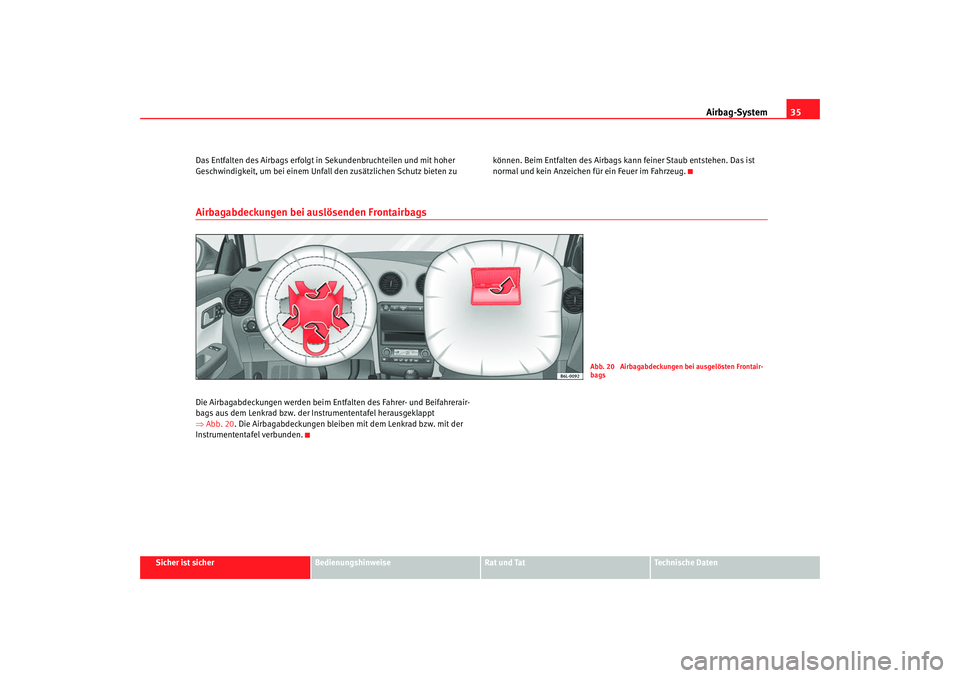 Seat Cordoba 2008  Betriebsanleitung (in German) Airbag-System35
Sicher ist sicher
Bedienungshinweise
Rat und Tat
Technische Daten
Das Entfalten des Airbags erfolgt in
 Sekundenbruchteilen und mit hoher 
Geschwindigkeit, um bei  einem Unfall den zus