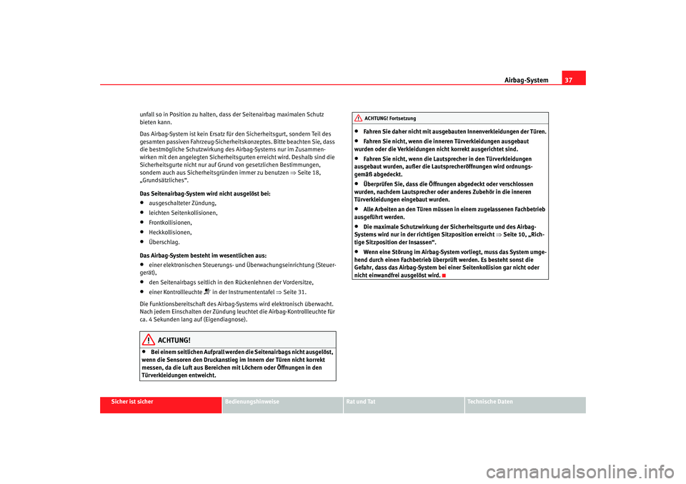 Seat Cordoba 2008  Betriebsanleitung (in German) Airbag-System37
Sicher ist sicher
Bedienungshinweise
Rat und Tat
Technische Daten
unfall so in Position zu halten, dass der Seitenairbag maximalen Schutz 
bieten kann.
Das Airbag-System ist kein Ersat