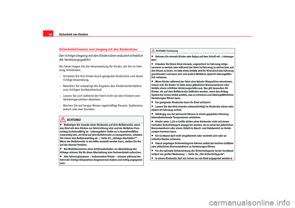 Seat Cordoba 2008  Betriebsanleitung (in German) Sicherheit von Kindern
46Sicherheitshinweise zum Umgang mit den Kindersitzen
Der richtige Umgang mit den Kindersitzen reduziert erheblich 
die Verletzungsgefahr!Als Fahrer tragen Sie die Verantwortung