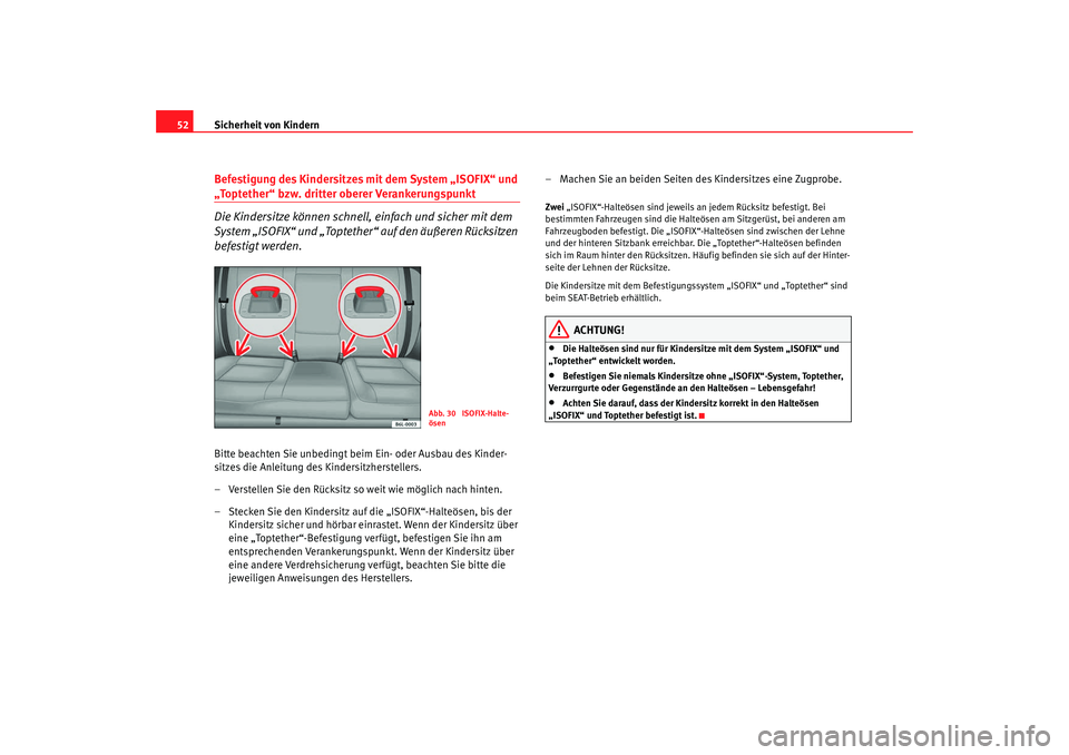 Seat Cordoba 2008  Betriebsanleitung (in German) Sicherheit von Kindern
52Befestigung des Kindersitzes mit dem System „ISOFIX“ und „Toptether“ bzw. dritter oberer Verankerungspunkt
Die Kindersitze können schnell, einfach und sicher mit dem 