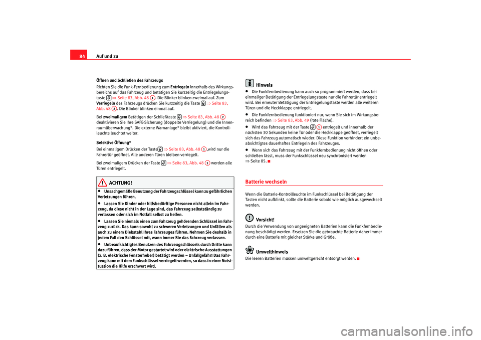 Seat Cordoba 2008 Betriebsanleitung (in German) Auf und zu
84Öffnen und Schließen des Fahrzeugs
Richten Sie die Funk-Fernbedienung zum Entriegeln innerhalb des Wirkungs-
bereichs auf das Fahrzeug und betätigen Sie kurzzeitig die Entriegelungs-
Seat Cordoba 2008 Betriebsanleitung (in German) Auf und zu
84Öffnen und Schließen des Fahrzeugs
Richten Sie die Funk-Fernbedienung zum Entriegeln innerhalb des Wirkungs-
bereichs auf das Fahrzeug und betätigen Sie kurzzeitig die Entriegelungs-