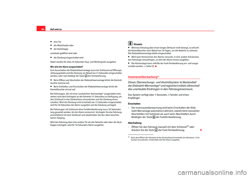 Seat Cordoba 2008  Betriebsanleitung (in German) Auf und zu
86•
eine Tür
•
die Motorhaube oder
•
die Heckklappe
unerlaubt geöffnet wird oder
•
die Zündung eingeschaltet wird
Dabei werden für etwa 30 Sekunden Hup- und Blinksignale ausgel�