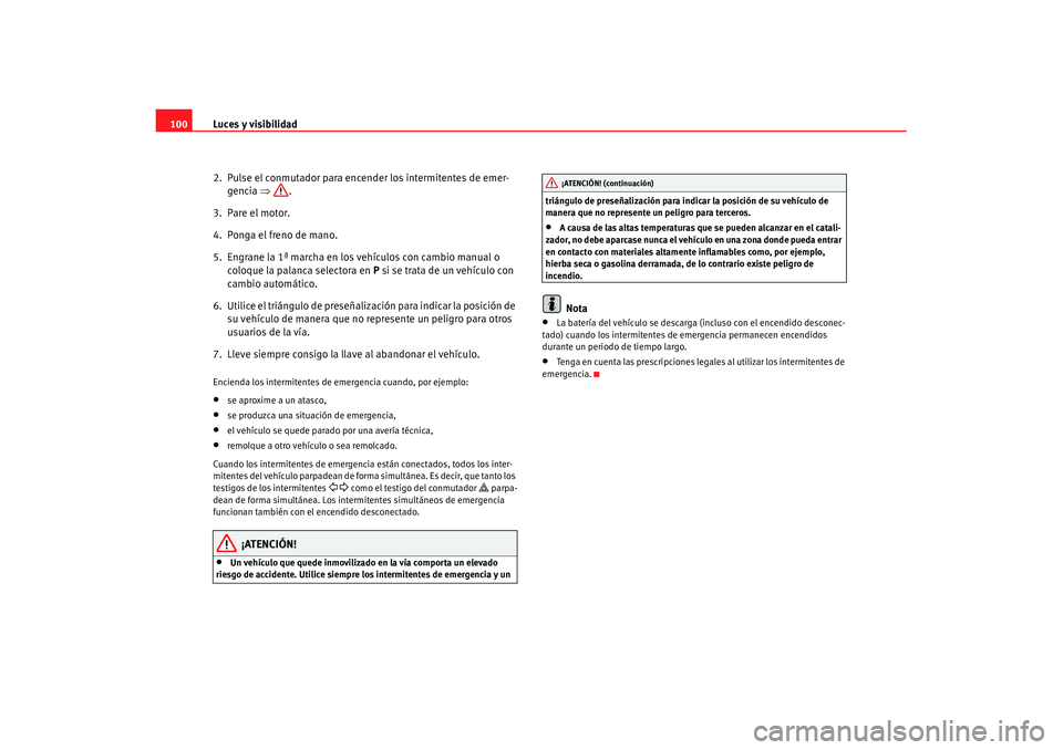 Seat Cordoba 2008 Manual del propietario (in Spanish) Luces y visibilidad
100
2. Pulse el conmutador para encender los intermitentes de emer-gencia ⇒.
3. Pare el motor.
4. Ponga el freno de mano.
5. Engrane la 1ª marcha en los vehículos con cambi Seat Cordoba 2008 Manual del propietario (in Spanish) Luces y visibilidad
100
2. Pulse el conmutador para encender los intermitentes de emer-gencia ⇒.
3. Pare el motor.
4. Ponga el freno de mano.
5. Engrane la 1ª marcha en los vehículos con cambi