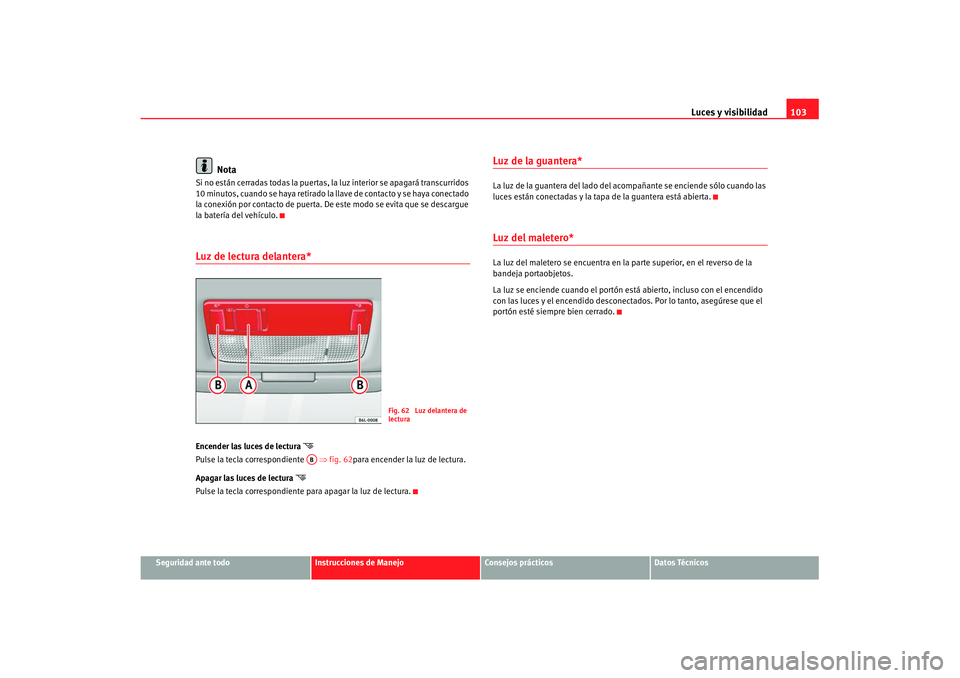 Seat Cordoba 2008 Manual del propietario (in Spanish) Luces y visibilidad103
Seguridad ante todo
Instrucciones de Manejo
Consejos prácticos
Datos Técnicos
Nota
Si no están cerradas todas la puertas, la luz interior se apagará transcurridos
10 minuto Seat Cordoba 2008 Manual del propietario (in Spanish) Luces y visibilidad103
Seguridad ante todo
Instrucciones de Manejo
Consejos prácticos
Datos Técnicos
Nota
Si no están cerradas todas la puertas, la luz interior se apagará transcurridos
10 minuto