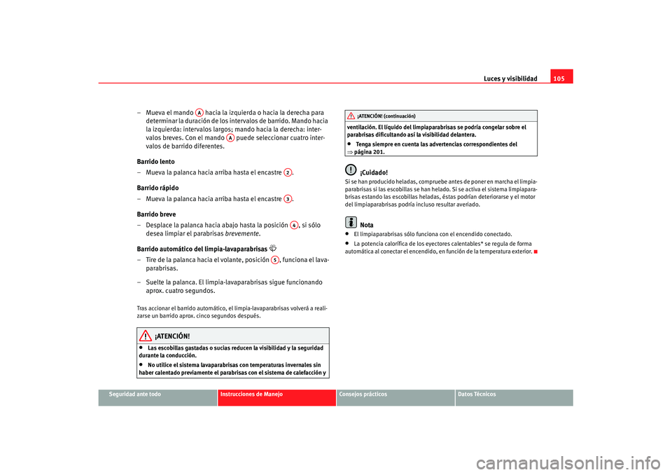 Seat Cordoba 2008 Manual del propietario (in Spanish) Luces y visibilidad105
Seguridad ante todo
Instrucciones de Manejo
Consejos prácticos
Datos Técnicos
– Mueva el mando hacia la izquierda o hacia la derecha para
determinar la duración de los i Seat Cordoba 2008 Manual del propietario (in Spanish) Luces y visibilidad105
Seguridad ante todo
Instrucciones de Manejo
Consejos prácticos
Datos Técnicos
– Mueva el mando hacia la izquierda o hacia la derecha para
determinar la duración de los i