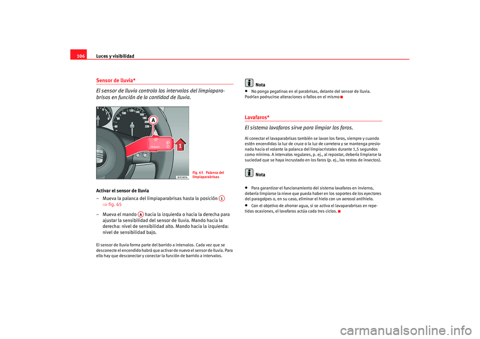 Seat Cordoba 2008 Manual del propietario (in Spanish) Luces y visibilidad
106Sensor de lluvia*
El sensor de lluvia controla los intervalos del limpiapara-
brisas en función de la cantidad de lluvia.Activar el sensor de lluvia
– Mueva la palanca del li Seat Cordoba 2008 Manual del propietario (in Spanish) Luces y visibilidad
106Sensor de lluvia*
El sensor de lluvia controla los intervalos del limpiapara-
brisas en función de la cantidad de lluvia.Activar el sensor de lluvia
– Mueva la palanca del li