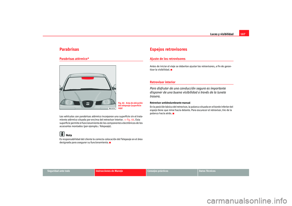 Seat Cordoba 2008 Manual del propietario (in Spanish) Luces y visibilidad107
Seguridad ante todo
Instrucciones de Manejo
Consejos prácticos
Datos Técnicos
ParabrisasParabrisas atérmico*Los vehículos con parabrisas atérmico incorporan una superficie Seat Cordoba 2008 Manual del propietario (in Spanish) Luces y visibilidad107
Seguridad ante todo
Instrucciones de Manejo
Consejos prácticos
Datos Técnicos
ParabrisasParabrisas atérmico*Los vehículos con parabrisas atérmico incorporan una superficie