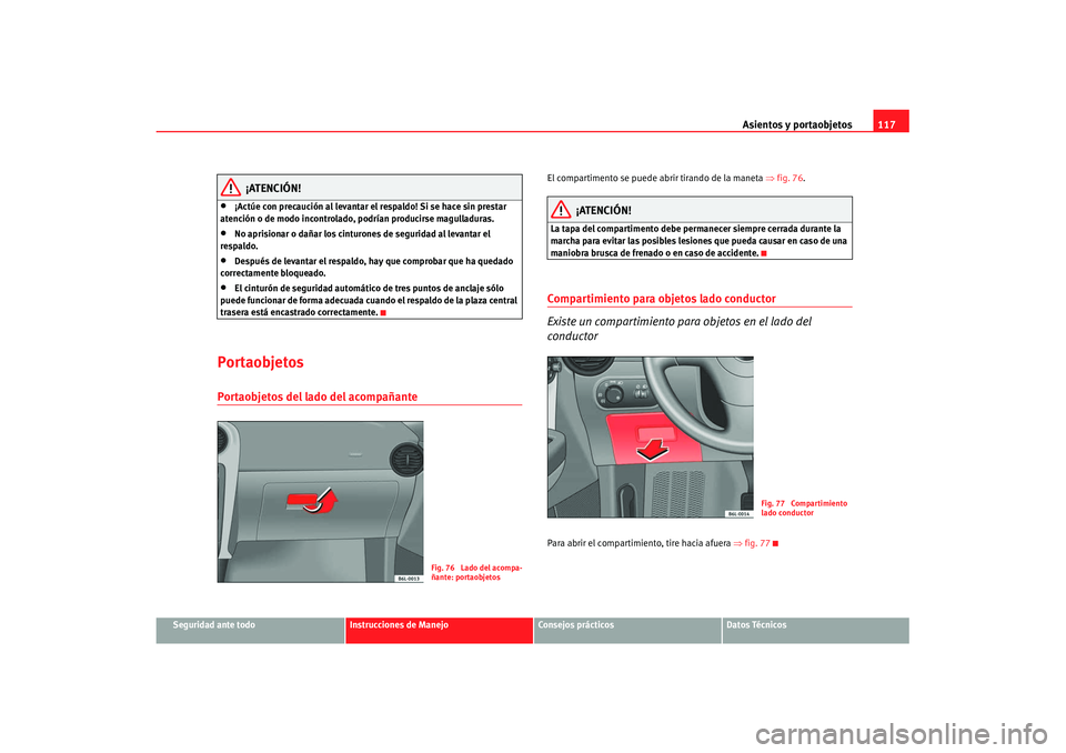 Seat Cordoba 2008 Manual del propietario (in Spanish) Asientos y portaobjetos117
Seguridad ante todo
Instrucciones de Manejo
Consejos prácticos
Datos Técnicos
¡ATENCIÓN!
•
¡Actúe con precaución al levantar el respaldo! Si se hace sin prestar
at Seat Cordoba 2008 Manual del propietario (in Spanish) Asientos y portaobjetos117
Seguridad ante todo
Instrucciones de Manejo
Consejos prácticos
Datos Técnicos
¡ATENCIÓN!
•
¡Actúe con precaución al levantar el respaldo! Si se hace sin prestar
at