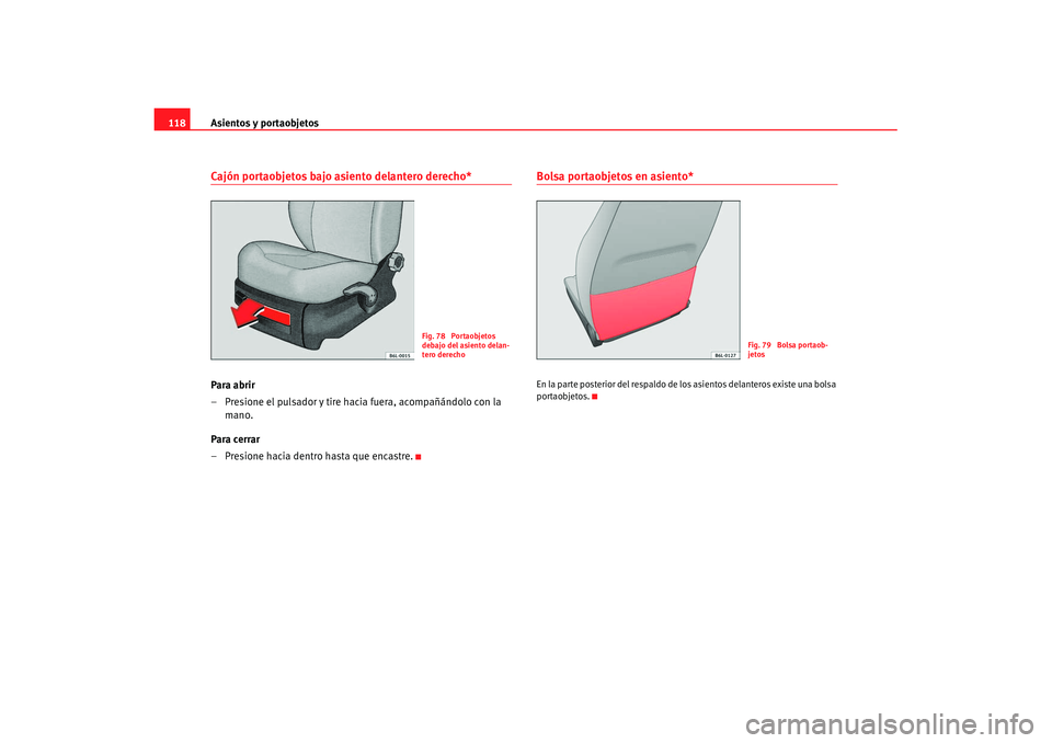 Seat Cordoba 2008 Manual del propietario (in Spanish) Asientos y portaobjetos
118Cajón portaobjetos bajo asiento delantero derecho*Para abrir
– Presione el pulsador y tire hacia fuera, acompañándolo con la
mano.
Para cerrar
– Presione hacia dentr Seat Cordoba 2008 Manual del propietario (in Spanish) Asientos y portaobjetos
118Cajón portaobjetos bajo asiento delantero derecho*Para abrir
– Presione el pulsador y tire hacia fuera, acompañándolo con la
mano.
Para cerrar
– Presione hacia dentr